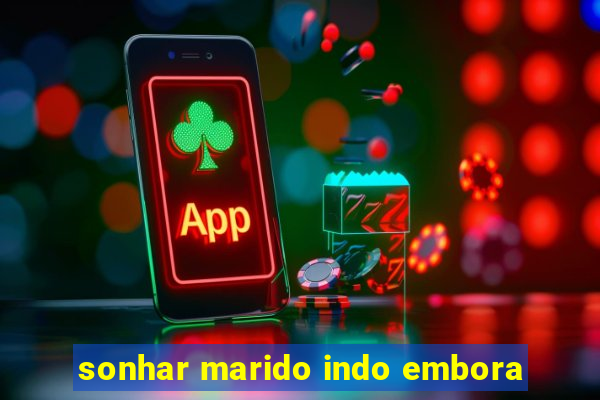 sonhar marido indo embora